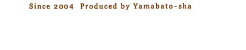 Since 2004 Produced by Yamabato-sha