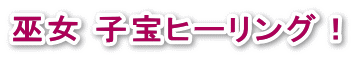巫女子宝ヒーリング