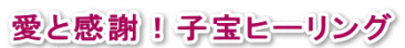 愛と感謝 子宝ヒーリング