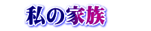 　私の家族　　