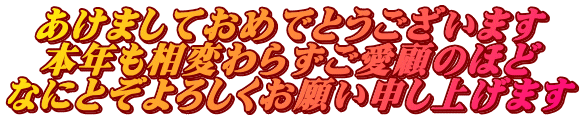あけましておめでとうございます 本年も相変わらずご愛顧のほど なにとぞよろしくお願い申し上げます