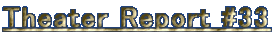 Theater Report #33