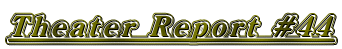 Theater Report #44