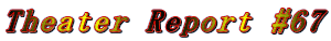 Theater Report #67