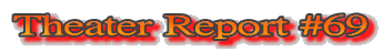 Theater Report #69
