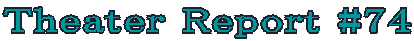 Theater Report #74