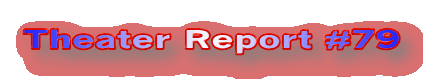 Theater Report #79