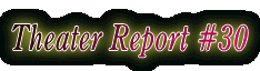 Theater Report #30