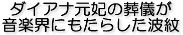 ダイアナ元妃の葬儀が 音楽界にもたらした波紋
