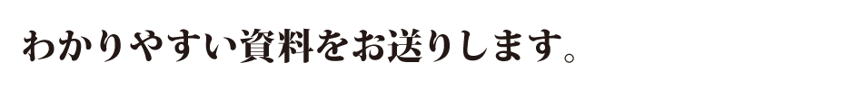 わかりやすい資料お送りします。