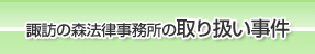 諏訪の森法律事務所の取り扱い事件