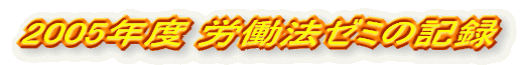 2005年度 労働法ゼミの記録