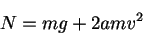 \begin{displaymath}
N=mg+2amv^2
\end{displaymath}