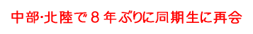 中部・北陸で8年ぶりに同期生に再会