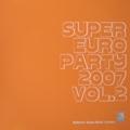 SUPER EURO PARTY 2007 VOL.2
