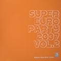 SUPER EURO PARTY 2007 VOL.2