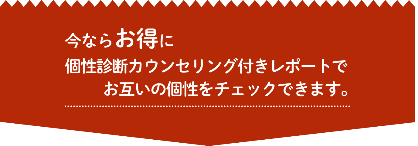 今ならお得にお互いの個性をチェックできます。