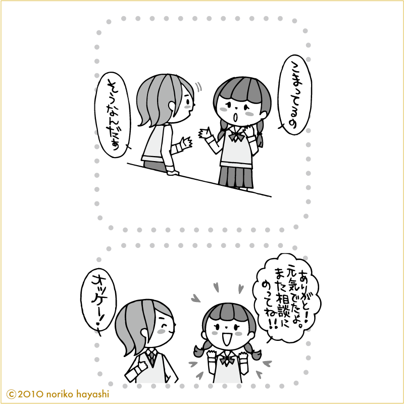 相談に乗ってもらっている女の子と彼の会話「こまってるの」「そうなんだぁ」「ありがと！元気でたよ。また相談に乗ってね！！」「オッケー！」と彼。気にかけてもらえたら元気でるんだけどな。