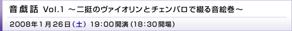 uYb Vol.1 `̃@CIƃ`FoŒԂ鉹G`v 2008N126(y) 19:00J(18:30J)