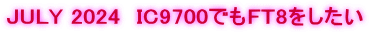 JULY 2024　IC9700でもFT8をしたい
