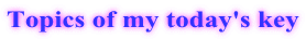 Topics of my today's key