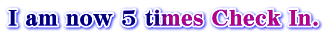 I am now 5 times Check In.