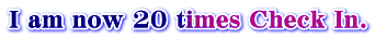 I am now 20 times Check In.