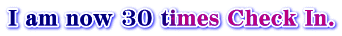 I am now 30 times Check In.