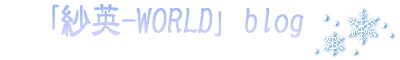 「紗英-WORLD」blog