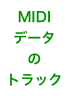 MIDI
データ
の
トラック