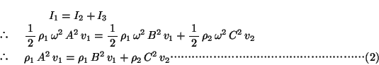 \begin{eqnarray*}
&@& @@I_1 = I_2+I_3 \\
&@&\bun{1}{2} \, \rho_1 \, \omeg...
...B^2\,v_1+\rho_2\,C^2\,v_2cccccccccccccccccc(2)
\end{eqnarray*}