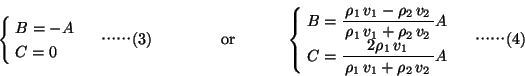 \begin{displaymath}
\left\{
\begin{array}{rl}
\kern-1.2em & B=-A \\
\kern-1....
...,v_1}{\rho_1\,v_1+\rho_2\,v_2}A
\end{array} \right.@cc(4)
\end{displaymath}