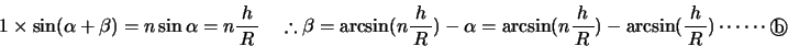 \begin{displaymath}
% latex2html id marker 98
1\times \sin(\alpha+\beta)=n\sin \...
...=\arcsin(n\bun{h}{R})-\arcsin(\bun{h}{R})\cdots\cdots \Maru{b} \end{displaymath}
