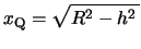 $x_\mathrm{Q}=\kon{R^2-h^2}$