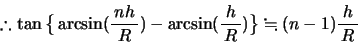 \begin{displaymath}
% latex2html id marker 101
\therefore \tan\big\{\arcsin(\bun{nh}{R})-\arcsin(\bun{h}{R})\big\}\fallingdotseq (n-1)\bun{h}{R}\end{displaymath}