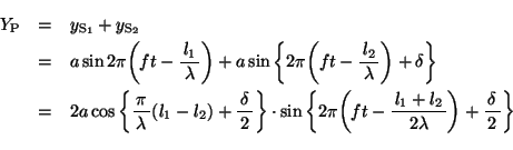 \begin{eqnarray*}
Y_\mathrm{P} &=& y_{\mathrm{S_1}}+y_{\mathrm{S_2}} \\
&=& a ...
...(f t-\bun{l_1+l_2}{2\lambda} \bigg)+\bun{\delta}{2} \bigg \} \\
\end{eqnarray*}