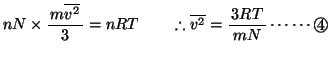 % latex2html id marker 279
$nN\times \bun{m\overline{v{}^2}}{3}=nRT \quad\quad \therefore \overline{v{}^2}=\bun{3RT}{mN}\cdots\cdots\Maru{4}$