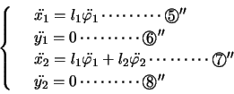 \begin{displaymath}
\left\{
\begin{array}{rl}
& \ddot{x_1}= l_1\ddot{\varphi_1 }...
...dot{y_2}=0 \cdots\cdots\cdots\Maru{8}''\\
\end{array}\right.
\end{displaymath}