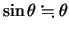 $\sin\theta\fallingdotseq \theta$