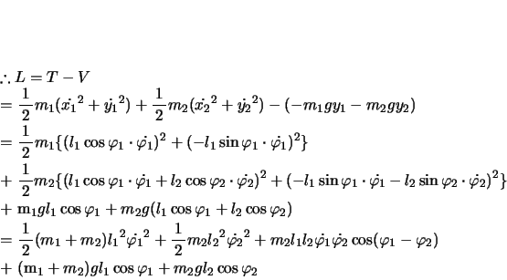 \begin{eqnarray*}
% latex2html id marker 229\therefore L &=& T-V \\
&=& \bun{...
...rphi_2) \\
&+& (m_1+m_2)gl_1\cos\varphi_1+m_2gl_2\cos\varphi_2
\end{eqnarray*}