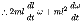 % latex2html id marker 336
$\displaystyle \therefore 2ml\bun{dl}{dt}\omega+ml^2\bun{d\omega}{dt}$