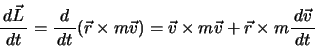 \begin{displaymath}\bun{d\Vec{L}}{dt}=\bun{d}{dt}(\Vec{r} \times m \Vec{v})=\Vec{v} \times m \Vec{v}+\Vec{r} \times m \bun{d\Vec{v}}{dt} \end{displaymath}