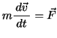 $m\bun{d\vec{v}}{dt}=\Vec{F}$