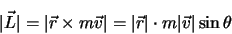 \begin{displaymath}\vert\Vec{L}\vert=\vert\Vec{r} \times m \Vec{v}\vert=\vert\Vec{r}\vert \cdot m \vert\Vec{v}\vert\sin\theta \end{displaymath}