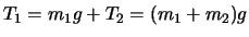 $T_1=m_1g+T_2=(m_1+m_2)g$