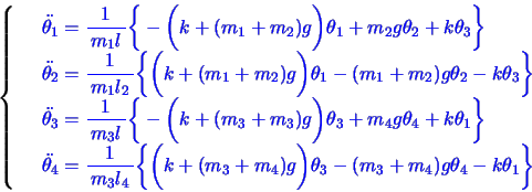 \begin{displaymath}
\left\{
\begin{array}{rl}
& \textcolor{blue}{\ddot{\theta_1}...
...-(m_3+m_4)g\theta_4-k\theta_1 \bigg \} }\\
\end{array}\right.
\end{displaymath}