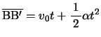 $ \overline{\mathrm{BB'}}=v_0t+\bun{1}{2}\alpha t^2$