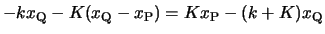 $\displaystyle -k x_\mathrm{Q}-K(x_\mathrm{Q}-x_\mathrm{P})=Kx_\mathrm{P}-(k+K)x_\mathrm{Q}$