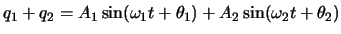 $\displaystyle q_1+q_2= A_1\sin(\omega_1 t+\theta_1)+A_2\sin(\omega_2 t+\theta_2)$