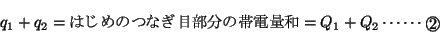 \begin{displaymath}q_1+q_2=\mbox{͂߂̂Ȃڕ̑ѓdʘa}=Q_1+Q_2 \cdots\cdots \Maru{2} \end{displaymath}